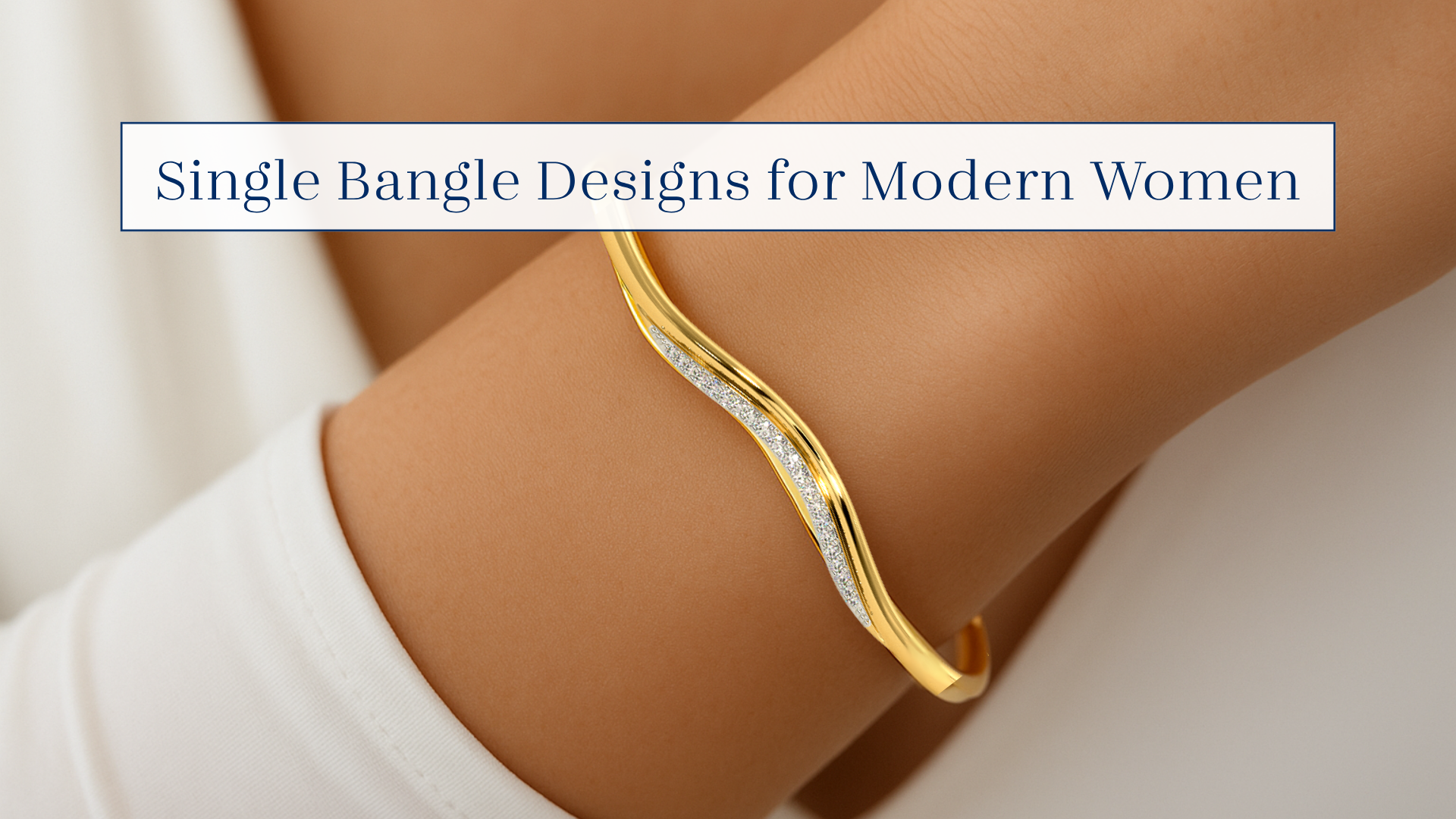 Single Bangle Designs for Modern Women: Simple to heavy