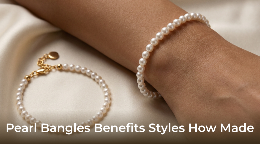 Pearl Bangles Guide: Benefits, Styles and How They Are Made