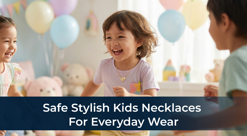 Kids Necklaces That Are Safe, Stylish, and Fun to Wear Every Day